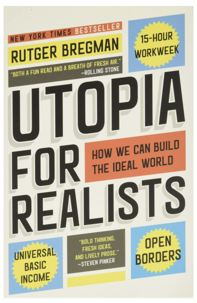 UTOPIA FOR REALISTS: HOW WE CAN BUILD THE IDEAL WORLD