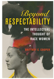 BEYOND RESPECTABILITY: THE INTELLECTUAL THOUGHT OF RACE WOMEN (WOMEN, GENDER, AND SEXUALITY IN AMERICAN HISTORY)