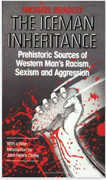 THE ICEMAN INHERITANCE: PREHISTORIC SOURCES OF WESTERN MAN'S RACISM, SEXISM AND AGGRESSION (REVISED)