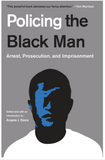 POLICING THE BLACK MAN: ARREST, PROSECUTION, AND IMPRISONMENT