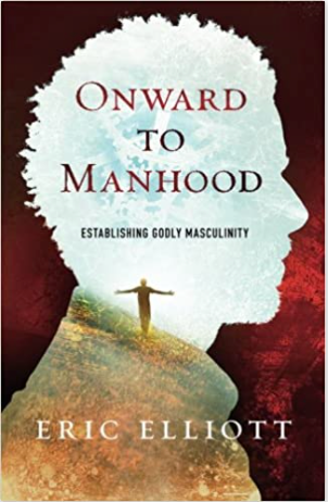 ONWARD TO MANHOOD: ESTABLISHING GODLY MASCULINITY