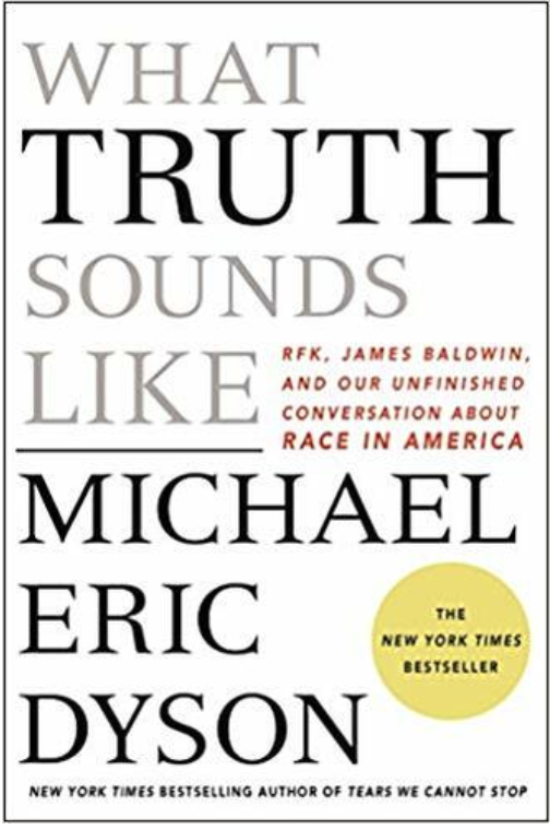 WHAT TRUTH SOUNDS LIKE: ROBERT F. KENNEDY, JAMES BALDWIN, AND OUR UNFINISHED CONVERSATION ABOUT RACE IN AMERICA
