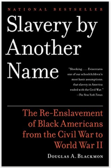 SLAVERY BY ANOTHER NAME: THE RE-ENSLAVEMENT OF BLACK AMERICANS FROM THE CIVIL WAR TO WORLD WAR II