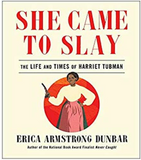 SHE CAME TO SLAY: THE LIFE AND TIMES OF HARRIET TUBMAN