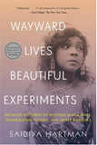 WAYWARD LIVES, BEAUTIFUL EXPERIMENTS: INTIMATE HISTORIES OF SOCIAL UPHEAVAL