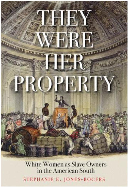THEY WERE HER PROPERTY: WHITE WOMEN AS SLAVE OWNERS IN THE AMERICAN SOUTH