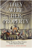 THEY WERE HER PROPERTY: WHITE WOMEN AS SLAVE OWNERS IN THE AMERICAN SOUTH
