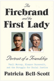 THE FIREBRAND AND THE FIRST LADY: PORTRAIT OF A FRIENDSHIP: PAULI MURRAY, ELEANOR ROOSEVELT, AND THE STRUGGLE FOR SOCIAL JUSTICE