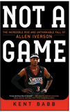 NOT A GAME: THE INCREDIBLE RISE AND UNTHINKABLE FALL OF ALLEN IVERSON