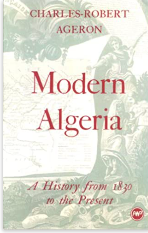 MODERN ALGERIA: A HISTORY FROM 1830 TO THE PRESENT