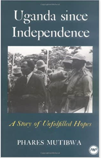 UGANDA SINCE INDEPENDENCE: A STORY OF UNFULFILLED HOPES