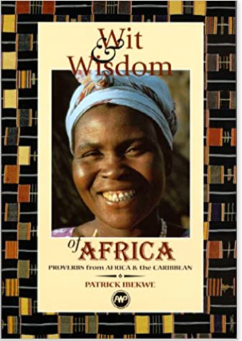 WIT & WISDOM OF AFRICA: PROVERBS FROM AFRICA AND THE CARIBBEAN