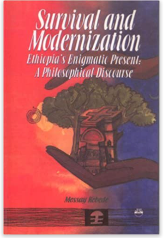 SURVIVAL AND MODERNIZATION: Ethiopia's Enigmatic Present A Philosophical Discourse (COMING SOON)