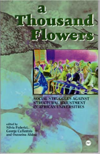 A THOUSAND FLOWERS: SOCIAL STRUGGLES AGAINST STRUCTURAL ADJUSTMENT IN AFRICAN UNIVERSITIES