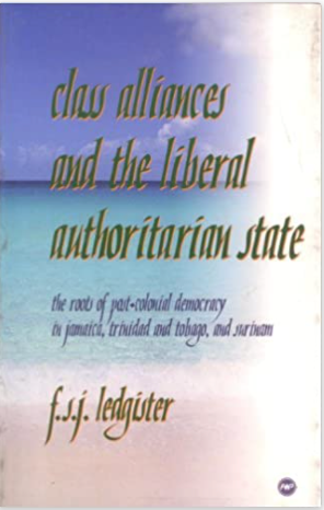 CLASS ALLIANCES AND THE LIBERAL AUTHORITARIAN STATE: THE ROOTS OF POST-COLONIAL DEMOCRACY IN JAMAICA, TRINIDAD AND TOBAGO, AND SURINAM