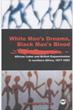 WHITE MEN'S DREAMS, BLACK MEN'S BLOOD: AFRICAN LABOR AND BRITISH EXPANSIONISM IN SOUTHERN AFRICA, 1877-1895