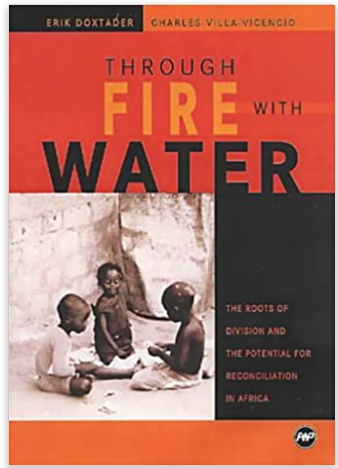 THROUGH FIRE WITH WATER: TH ROOTS OF DIVISION AND POTENTIAL FOR RECONCILIATION IN AFRICA
