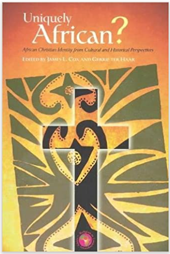 UNIQUELY AFRICAN?: AFRICAN CHRISTIAN IDENTITY FROM CULTURAL AND HISTORICAL PERSPECTIVES