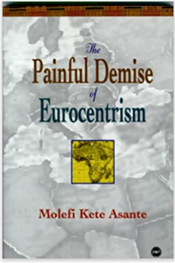 PAINFUL DEMISE OF EUROCENTRISM: AN AFROCENTRIC RESPONSE TO CRITICS