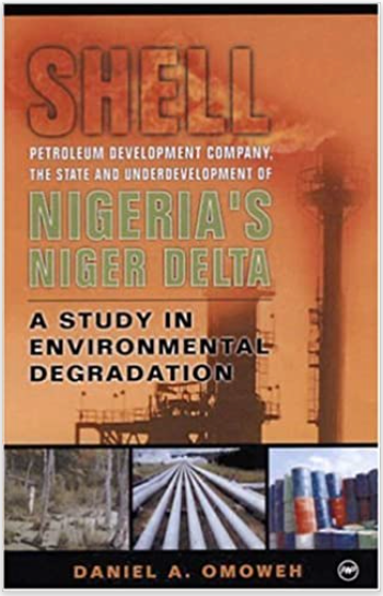 SHELL, THE STATE AND UNDERDEVELOPMENT OF THE NIGER DELTA OF NIGERA: A STUDY IN ENVIRONMENTAL DEGRADATION