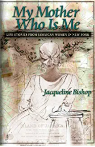 MY MOTHER WHO IS ME: LIFE STORIES FROM JAMAICAN WOMEN IN NEW YORK