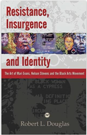 RESISTANCE, INSURGENCE AND IDENTITY: THE ART OF MARI EVANS, NELSON STEVENS, AND THE BLACK ARTS MOVEMENT.