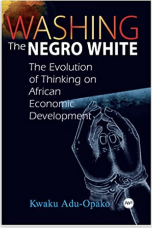 WASHING THE NEGRO WHITE:  THE EVOLUTION OF THINKING ON AFRICAN ECONOMIC DEVELOPMENT