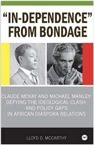 IN-DEPENDENCE FROM BONDAGE: CLAUDE MCKAY AND MICHAEL MANLEY DEFYING THE IDEOLOGICAL CLASH AND POLICY GAPS  IN AFRICAN DIASPORA RELATIONS