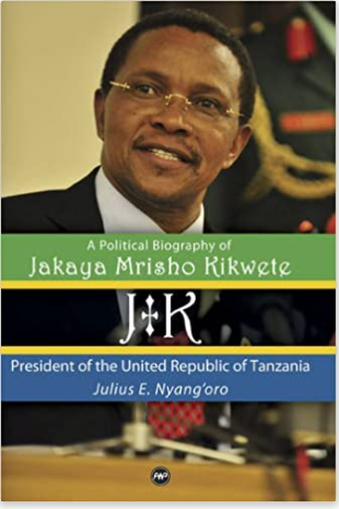 J.K.: A POLITICAL BIOGRAPHY OF JAKAYA MRISHO KIKWETE PRESIDENT OF THE UNITED REPUBLIC OF TANZANIA