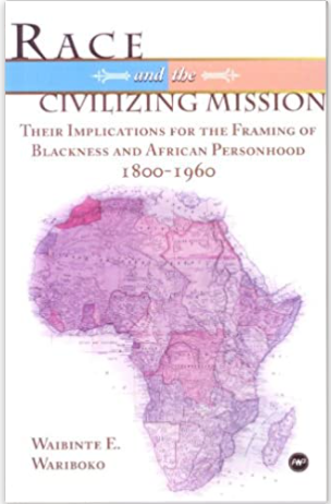 RACE AND THE CIVILIZING MISSION: THEIR IMPLICATIONS FOR THE FRAMING OF BLACKNESS ANDAFRICAN PERSONHOOD, 1800-1960
