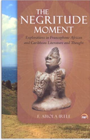 NEGRITUDE MOMENT: EXPLORATIONS IN FRANCOPHONE AFRICAN AND CARIBBEAN LITERATURE AND THOUGHT