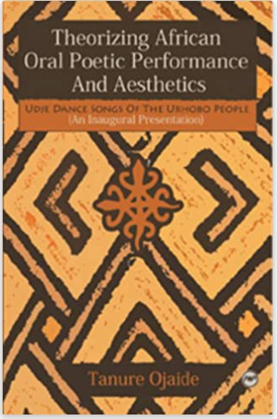 THEORIZING AFRICAN ORAL POETIC PERFORMANCE AND AESTHETICS: UDJE DANCE SONGS OF THE URHOBO PEOPLE