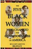 The Five Black Women Who Changed the Consciousness of America