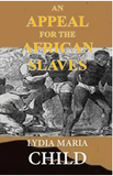 An Appeal For The African Slaves: Or An Appeal In Favor of That Class of Americans Called Africans