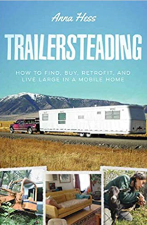 Trailersteading: How to Find, Buy, Retrofit, and Live Large in a Mobile Home