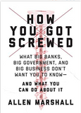 How You Got Screwed: What Big Banks, Big Government, and Big Business Don't Want You to Know―and What You Can Do About It