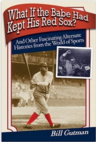 What If the Babe Had Kept His Red Sox?: And Other Fascinating Alternate Histories from the World of Sports by Gutman, Bill (2008)
