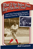 What If the Babe Had Kept His Red Sox?: And Other Fascinating Alternate Histories from the World of Sports by Gutman, Bill (2008)