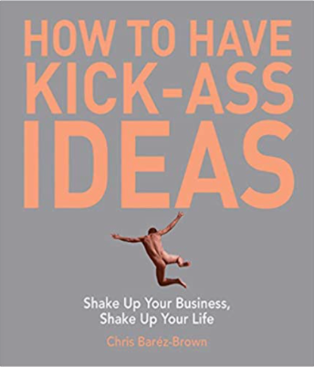 How to Have Kick-Ass Ideas: Shake Up Your Business, Shake Up Your Life (price is for used book)