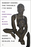 Nobody Knows the Trouble I’ve Seen: The Emotional Lives of Black Women (Released on June 29, 2021) HB