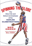 Spinning the Globe: The Rise, Fall, and Return to Greatness of the Harlem Globetrotters (HB)