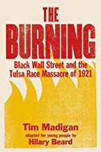 The Burning: Black Wall Street and the Tulsa Race Massacre of 1921 (Young Readers)