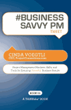 # BUSINESS SAVVY PM tweet Book01: Project Management Mindsets, Skills, and Tools for Ensuring Powerful Business Results