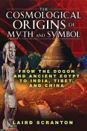 The Cosmological Origins of Myth and Symbol: From the Dogon and Ancient Egypt to India, Tibet, and China
