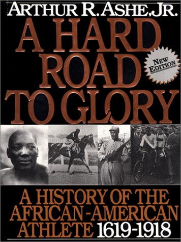 A Hard Road to Glory, Volume 1 (1619-1918): A History of the African American Athlete