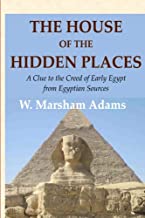 The House of the Hidden Places A Clue to the Creed of Early Egypt