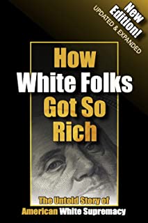 How White Folks Got So Rich: The Untold Story of American White Supremacy