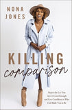 Killing Comparison: Reject the Lie You Aren’t Good Enough and Live Confident in Who God Made You to Be