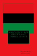 Malcolm X, Bob Marley, and other Essays