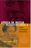 Africa in Russia, Russia in Africa: Three Centuries of Encounters